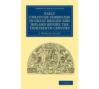 Early Christian Symbolism in Great Britain and Ireland before the Thirteenth Century - J. Romilly Allen - Cambridge University Press - Livre en Anglais - J. Romilly AllenJ. Romilly Allen (Auteur)