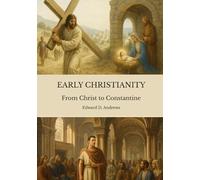EARLY CHRISTIANITY: From Christ to Constantine