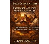 Early Church Witness - Volume 3 Endurance, Apostasy, and the Crown of Life: Why False Assurance Destroys Faith - and Only Overcomers Reign with Christ