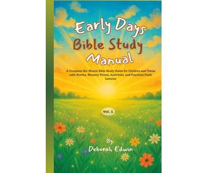 Early days Bible Study & Teaching Manual: A Complete Six Month Bible Study Guide for Children and Youth with Stories, Memory Verses, Activities, and Practical Faith Lessons