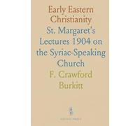 Early Eastern Christianity: St. Margaret's Lectures 1904 on the Syriac-Speaking Church