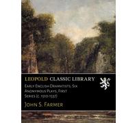 Early English Dramatists; Six Anonymous Plays, First Series (c. 1510-1537)