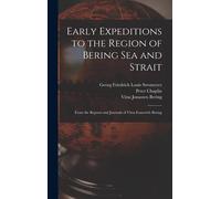 Early Expeditions To The Region Of Bering Sea And Strait: From The Reports And Journals Of Vitus Ivanovich Bering