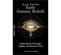 Early Gnostic Beliefs: Exploring the Demiurge, Sophia, and Heretical Texts