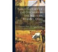 Early History Of The Disciples In The Western Reserve, Ohio; With Biographical Sketches Of The Principal Agents In Their Religious Movement