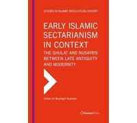 Early Islamic Sectarianism in Context: The Ghulat Between Late Antiquity and Modernity