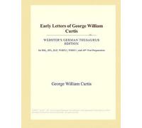Early Letters Of George William Curtis (Webster's German Thesaurus Edition)