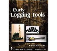 Early Logging Tools, Schiffer Book for Collectors Series Kevin Johnson (Auteur)