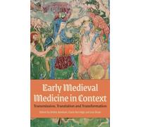 Early Medieval Medicine in Context: Transmission, Translation and Transformation