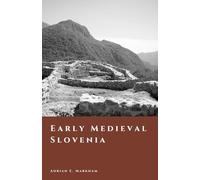 Early Medieval Slovenia: Slavic Settlement and the Carantania Frontier