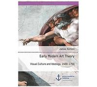 Early Modern Art Theory. Visual Culture And Ideology, 1400-1700