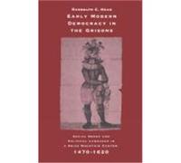 Early Modern Democracy in the Grisons: Social Order and Political Language in a Swiss Mountain Canton, 1470-1620 Head, Randolph (Auteur)