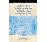 Early Modern Performance Beyond The Public Stage