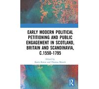 Early Modern Political Petitioning And Public Engagement In Scotland, Britain And Scandinavia, C.1550-1795