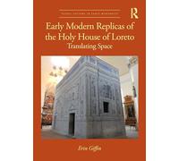 Early Modern Replicas of the Holy House of Loreto: Translating Space