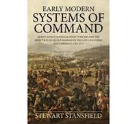 Early Modern Systems of Command: Queen Anne's Generals, Staff Officers and the Direction of Allied Warfare in the Low Countries and Germany, 1702-1711 (Wolverhampton Military Studies) - [Version Origi