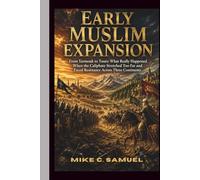 Early Muslim Expansion: From Yarmouk to Tours: What Really Happened When the Caliphate Stretched Too Far and Faced Resistance Across Three Continents