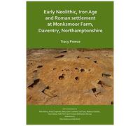 Early Neolithic, Iron Age And Roman Settlement At Monksmoor Farm, Daventry, Northamptonshire