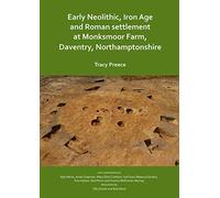 Early Neolithic, Iron Age And Roman Settlement At Monksmoor Farm, Daventry, Northamptonshire