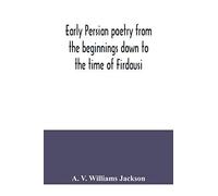 Early Persian Poetry From The Beginnings Down To The Time Of Firdausi