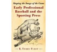 Early Professional Baseball and the Sporting Press by R. Terry Furst R. Terry Furst (Auteur)