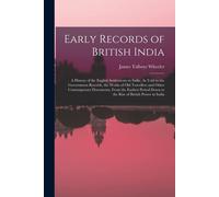 Early Records Of British India: A History Of The English Settlements In India, As Told In The Government Records, The Works Of Old Travellers And Othe