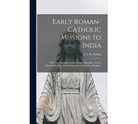 Early Roman-Catholic Missions To India: With Sketches Of Jesuitism, Hindu Philosophy, And The Christianity Of The Ancient Indo-Syrian Church Of Malaba