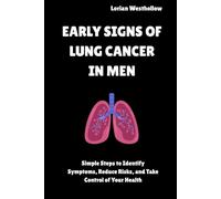 Early Signs of Lung Cancer in men: Simple Steps to Identify Symptoms, Reduce Risks, and Take Control of Your Health