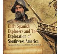 Early Spanish Explorers And The Exploration Of Southwest America Exploration Of The Americas Grade 3 Children's Exploration Books