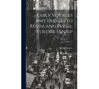 Early Voyages And Travels To Russia And Persia, Volume 1; Volume 72