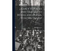 Early Voyages And Travels To Russia And Persia, Volume 1; Volume 72