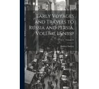 Early Voyages And Travels To Russia And Persia, Volume 1; Volume 72