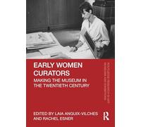 Early Women Curators: Making the Museum in the Twentieth Century
