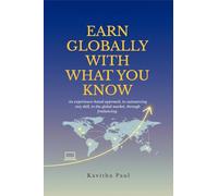 EARN GLOBALLY WITH WHAT YOU KNOW: An experience-based approach, to outsourcing any skill, to the global market, through freelancing.