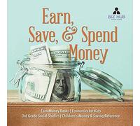 Earn, Save, & Spend Money Earn Money Books Economics For Kids 3rd Grade Social Studies Children's Money & Saving Reference