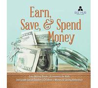Earn, Save, & Spend Money Earn Money Books Economics For Kids 3rd Grade Social Studies Children's Money & Saving Reference