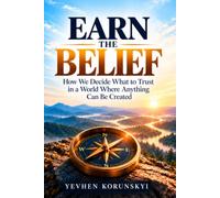 EARN THE BELIEF: How We Decide What to Trust in a World Where Anything Can Be Created