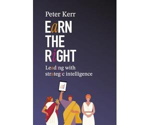 Earn the Right: Leading with Strategic Intelligence: A Proven Framework for Strategic Execution in the AI Era