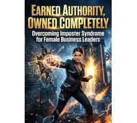 Earned Authority, Owned Completely: Overcoming Imposter Syndrome for Female Business Leaders