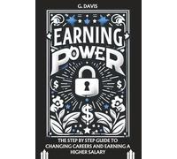 EARNING POWER: THE STEP BY STEP GUIDE TO CHANGING CAREERS AND EARNING A HIGHER SALARY