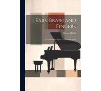 Ears, Brain And Fingers; A Text Book For Piano Teachers And Pupils