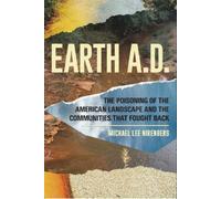Earth A.D. The Poisoning Of The American Landscape And The Communities That Fought Back