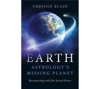 Earth Astrologys Missing Planet Reconnecting with Her Sacred Power by Chrissie Blaze Inconnu (Auteur)