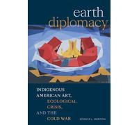 Earth Diplomacy: Indigenous American Art, Ecological Crisis, and the Cold War