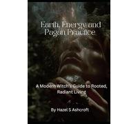 Earth, Energy and Pagan Practice: A Modern Witch’s Guide to Rooted, Radiant Living