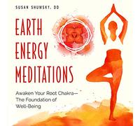 Earth Energy Meditations: Awaken Your Root Chakra - the Foundation of Well-being