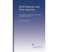 Earth features and their meaning; an introduction to geology for the student and the general reader