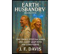 EARTH HUSBANDRY: BOOK FIVE: One Small Step for James, One Giant Leap Into the Luna-Verse