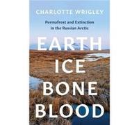 Earth Ice Bone Blood by Charlotte Wrigley Charlotte Wrigley (Auteur)