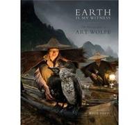 Earth Is My Witness by Art Wolfe Art Wolfe, Wade Davis (Auteur)